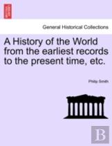 A History Of The World From The Earliest Records To The Present Time, Etc.