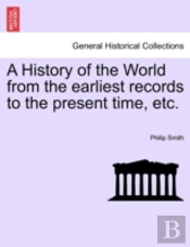A History Of The World From The Earliest Records To The Present Time, Etc.