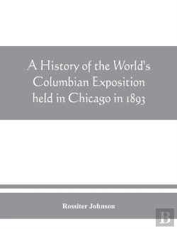 Bertrand.pt - A History Of The World'S Columbian Exposition Held In Chicago In 1893; By Authority Of The Board Of Directors