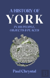 A History Of York In 101 People, Objects & Places