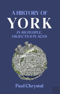 Bertrand.pt - A History Of York In 101 People, Objects & Places