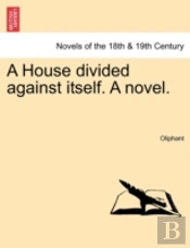 A House Divided Against Itself. A Novel.