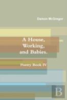 A House, Working, And Babies, Poetry Book Iv, Damon Mcgregor