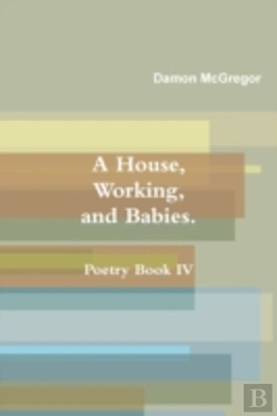Bertrand.pt - A House, Working, And Babies, Poetry Book Iv, Damon Mcgregor