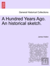 A Hundred Years Ago. An Historical Sketch.