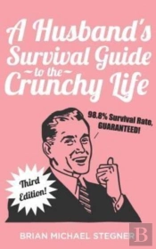 A Husband'S Survival Guide To The Crunchy Life