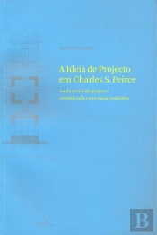 A Ideia de Projecto em Charles S. Peirce ou da Teoria do Projecto Considerada Como uma Semiótica