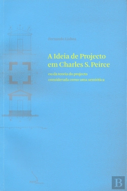 Bertrand.pt - A Ideia de Projecto em Charles S. Peirce ou da Teoria do Projecto Considerada Como uma Semiótica