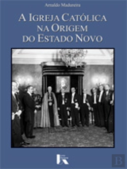 Bertrand.pt - A Igreja Católica na Origem do Estado Novo