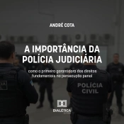 A Importância Da Polícia Judiciária Como A Primeira Garantidora Dos Direitos Fundamentais Na Persecução Penal