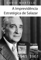 A Imprevidência Estratégica de Salazar - Timor (1941) - Angola (1961)