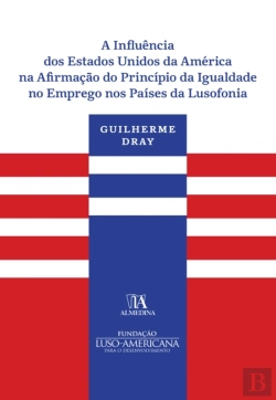 Bertrand.pt - A Influência Dos Estados Unidos Da América Na Afirmação Do Princípio Da Igualdade No Emprego Nos Paí