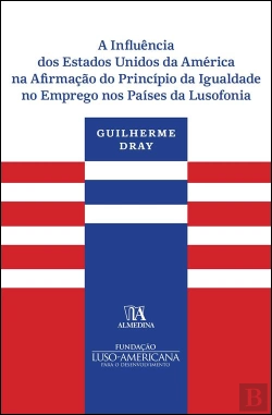 Bertrand.pt - A Influência dos Estados Unidos da América na Afirmação do Princípio da Igualdade no Emprego nos Países da Lusofonia