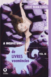 A Inquietude… De Livres Veemências - Volume III