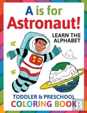 A Is For Astronaut! Preschool & Toddler Coloring Book