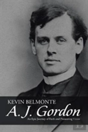 A. J. Gordon: An Epic Journey Of Faith And Pioneering Vision