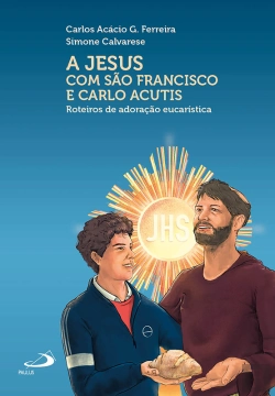 Bertrand.pt - A Jesus Com São Francisco E Carlo Acutis