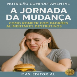 Bertrand.pt - A Jornada Da Mudança: Como Romper Com Padrões Alimentares Destrutivos