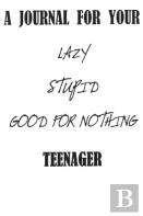 A Journal For Your Lazy Stupid Good For Nothing Teenager