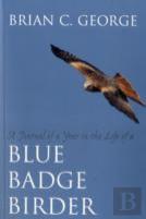 A Journal Of A Year In The Life Of A Blue Badge Birder