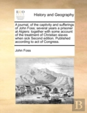 A Journal, Of The Captivity And Sufferings Of John Foss; Several Years A Prisoner At Algiers: Together With Some Account Of The Treatment Of Christian