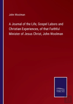 Bertrand.pt - A Journal Of The Life, Gospel Labors And Christian Experiences, Of That Faithful Minister Of Jesus Christ, John Woolman