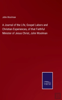 Bertrand.pt - A Journal Of The Life, Gospel Labors And Christian Experiences, Of That Faithful Minister Of Jesus Christ, John Woolman