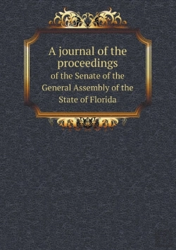 Bertrand.pt - A Journal Of The Proceedings Of The Senate Of The General Assembly Of The State Of Florida