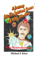 A Journey Into The Spiritual Quest Of Who We Are - Book 1 - The Reawakening