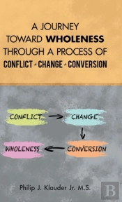 A Journey Toward Wholeness Through A Process Of Conflict * Change * Conversion