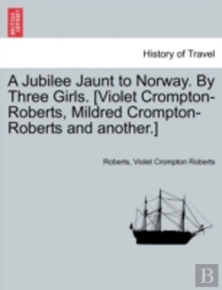 Bertrand.pt - A Jubilee Jaunt To Norway. By Three Girls. (Violet Crompton-Roberts, Mildred Crompton-Roberts And Another.)