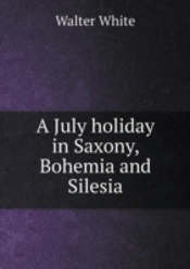 A July Holiday In Saxony, Bohemia And Silesia