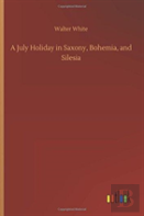 A July Holiday In Saxony, Bohemia, And Silesia