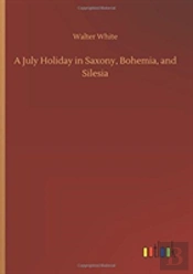 A July Holiday In Saxony, Bohemia, And Silesia