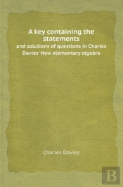 A Key Containing The Statements And Solutions Of Questions In Charles Davies' New Elementary Algebra