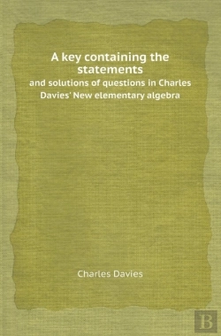 Bertrand.pt - A Key Containing The Statements And Solutions Of Questions In Charles Davies' New Elementary Algebra