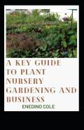 A Key Guide To Plant Nursery Gardening And Business