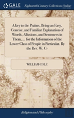Bertrand.pt - A Key To The Psalms, Being An Easy, Concise, And Familiar Explanation Of Words, Allusions, And Sentences In Them, ... For The Information Of The Lower Class Of People In Particular. By The Rev. W. C-