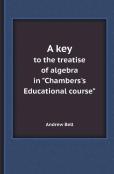 A Key To The Treatise Of Algebra In Chambers'S Educational Course
