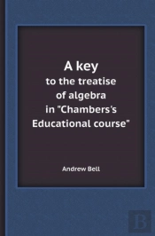 A Key To The Treatise Of Algebra In Chambers'S Educational Course