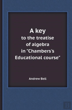 Bertrand.pt - A Key To The Treatise Of Algebra In Chambers'S Educational Course