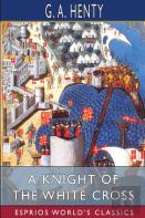 A Knight Of The White Cross (Esprios Classics)