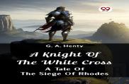 A Knight Of The White Crossa Tale Of The Siege Of Rhodes (Edition2024)