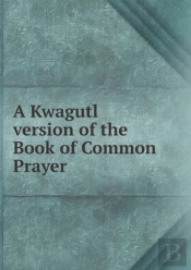 A Kwagutl Version Of The Book Of Common Prayer