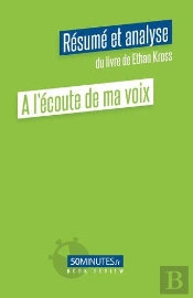 A L Ecoute De Ma Voix Resume Et Analyse Du Livre De Ethan Kross