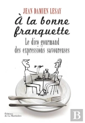 À La Bonne Franquette ; Le Dico Des Expressions Savoureuses