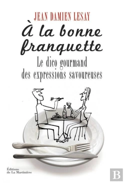 Bertrand.pt - À La Bonne Franquette ; Le Dico Des Expressions Savoureuses