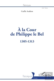 À La Cour De Philippe Le Bel : 1305-1313