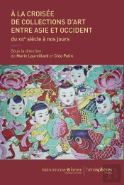 À La Croisée De Collections D'Art Entre Asie Et En Occident, Du Xixe Siècle À Nos Jours