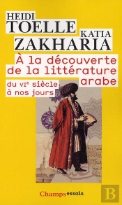 À La Découverte De La Littérature Arabe ; Du Vie Siècle À Nos Jours
